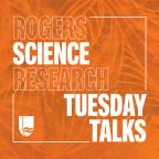 Rogers Science Research Tuesday Talks