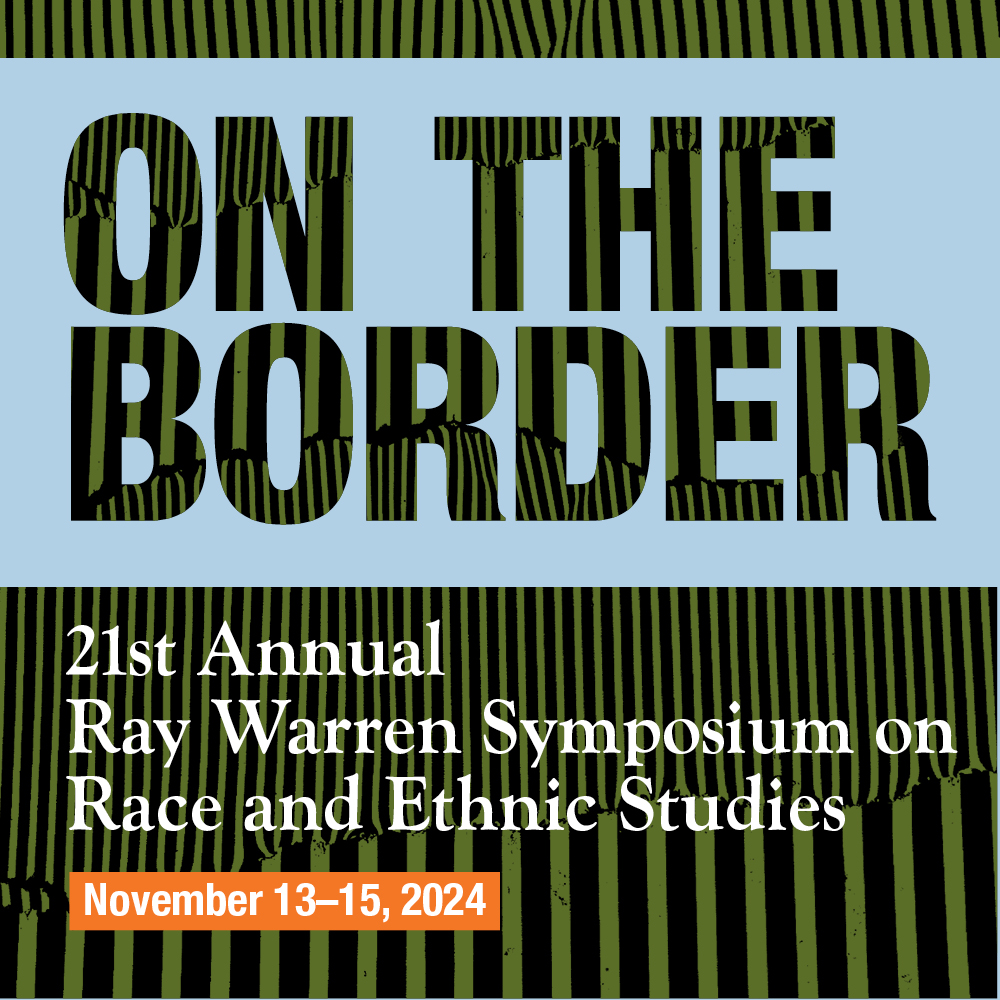 On the Border, the 21st annual Ray Warren Symposium on Race and Ethnic Studies